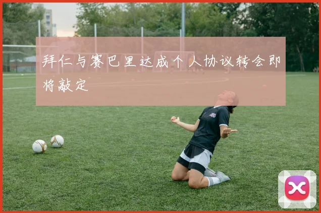 拜仁与赛巴里达成个人协议转会即将敲定